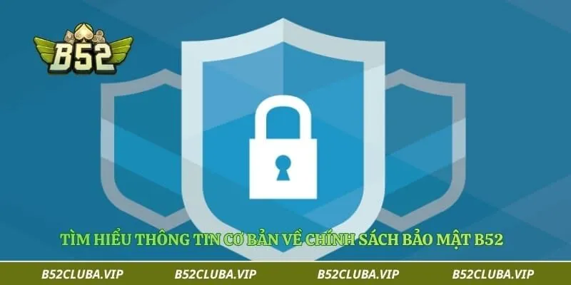 Chính sách bảo mật B52 1 Tìm hiểu thông tin cơ bản về chính sách bảo mật B52
